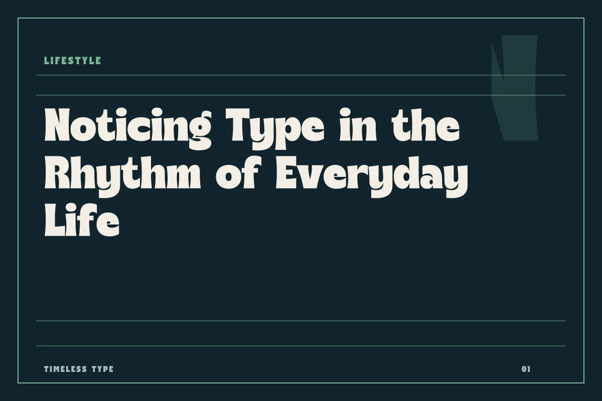 Noticing Type in the Rhythm of Everyday Life — Timeless Type journal